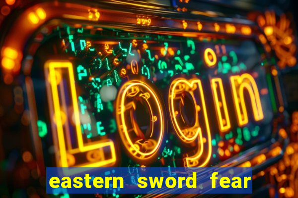 eastern sword fear and hunger